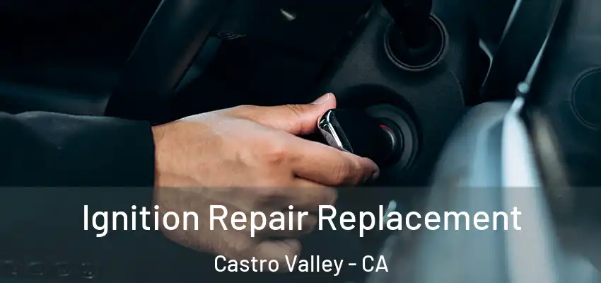  Ignition Repair Replacement Castro Valley - CA